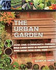 Book cover of The Urban Garden: How One Community Turned Idle Land into a Garden City and How You Can, Too