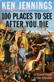 Book cover of 100 Places to See After You Die: A Travel Guide to the Afterlife
