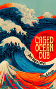 Book cover of Caged Ocean Dub: Glints & Stories