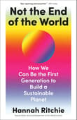 Book cover of Not the End of the World: How We Can Be the First Generation to Build a Sustainable Planet