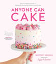 Book cover of Anyone Can Cake: Your Complete Guide to Making & Decorating Perfect Layer Cakes