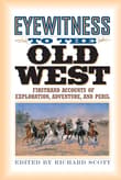 Book cover of Eyewitness to the Old West: Firsthand Accounts of Exploration, Adventure, and Peril