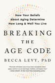 Book cover of Breaking the Age Code: How Your Beliefs About Aging Determine How Long and Well You Live
