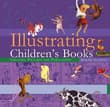 Book cover of Illustrating Children's Books: Creating Pictures for Publication