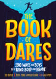 Book cover of The Book of Dares: 100 Ways for Boys to Be Kind, Bold, and Brave