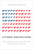 Book cover of Citizen-Protectors: The Everyday Politics of Guns in an Age of Decline