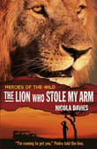Book cover of The Lion Who Stole My Arm (Heroes of the Wild)