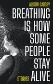 Book cover of Breathing Is How Some People Stay Alive