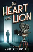 Book cover of The Heart of the Lion: A Novel of Irving Thalberg's Hollywood