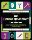 Book cover of The Horror Movie Night Cookbook: 60 Deliciously Deadly Recipes Inspired by Iconic Slashers, Zombie Films, Psychological Thrillers, Sci-Fi Spooks, and More