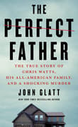 Book cover of The Perfect Father: The True Story of Chris Watts, His All-American Family, and a Shocking Murder
