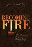 Book cover of Becoming Fire: Experience the Presence of Jesus Every Day