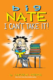 Book cover of Big Nate: I Can't Take It!