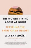 Book cover of The Women I Think about at Night: Traveling the Paths of My Heroes