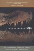 Book cover of Tyrannosaurus Sue: The Extraordinary Saga of the Largest, Most Fought Over T. Rex Ever Found