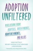 Book cover of Adoption Unfiltered: Revelations from Adoptees, Birth Parents, Adoptive Parents, and Allies