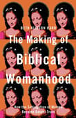 Book cover of The Making of Biblical Womanhood: How the Subjugation of Women Became Gospel Truth