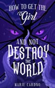 Book cover of How to Get the Girl (and Not Destroy the World)