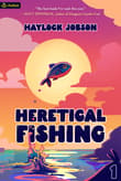 Book cover of Heretical Fishing: A Cozy Guide to Annoying the Cults, Outsmarting the Fish, and Alienating Oneself