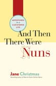 Book cover of And Then There Were Nuns: Adventures in a Cloistered Life