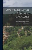 Book cover of My Climbs in the Alps and Caucasus
