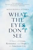 Book cover of What the Eyes Don't See: A Story of Crisis, Resistance, and Hope in an American City