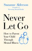 Book cover of Never Let Go: How to Parent Your Child Through Mental Illness