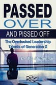 Book cover of Passed Over and Pissed Off: The Overlooked Leadership Talents of Generation X