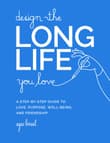 Book cover of Design the Long Life You Love: A Step-by-Step Guide to Love, Purpose, Well-Being, and Friendship