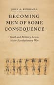 Book cover of Becoming Men of Some Consequence: Youth and Military Service in the Revolutionary War