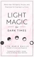 Book cover of Light Magic for Dark Times: More Than 100 Spells, Rituals, and Practices for Coping in a Crisis