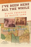 Book cover of I've Been Here All the While: Black Freedom on Native Land