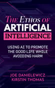 Book cover of The Ethos of Artificial Intelligence: Using AI to Promote the Good Life While Avoiding Harm