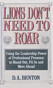 Book cover of Lions Don't Need To Roar: Using the Leadership Power of Personal Presence to Stand Out, Fit in and Move Ahead