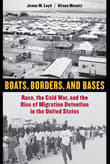 Book cover of Boats, Borders, and Bases: Race, the Cold War, and the Rise of Migration Detention in the United States