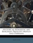 Book cover of History as Romantic Art: Bancroft, Prescott, Motley, and Parkman