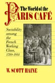 Book cover of The World of the Paris Café: Sociability Among the French Working Class, 1789-1914
