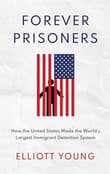 Book cover of Forever Prisoners: How the United States Made the World's Largest Immigrant Detention System