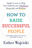 Book cover of How to Raise Successful People: Simple Lessons to Help Your Child Become Self-Driven, Respectful, and Resilient