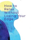 Book cover of How to Relax Without Losing Your Edge
