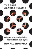 Book cover of The Case Against Reality: Why Evolution Hid the Truth from Our Eyes