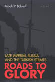 Book cover of Roads to Glory: Late Imperial Russia and the Turkish Straits