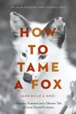 Book cover of How to Tame a Fox (and Build a Dog): Visionary Scientists and a Siberian Tale of Jump-Started Evolution