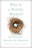 Book cover of Who Is a Worthy Mother?: An Intimate History of Adoption
