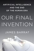 Book cover of Our Final Invention: Artificial Intelligence and the End of the Human Era
