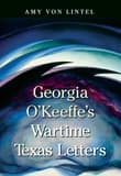 Book cover of Georgia O'Keeffe's Wartime Texas Letters