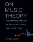 Book cover of On Music Theory, and Making Music More Welcoming for Everyone