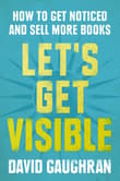 Book cover of Let's Get Visible: How To Get Noticed And Sell More Books