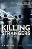 Book cover of Killing Strangers: How Political Violence Became Modern