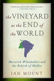 Book cover of The Vineyard at the End of the World: Maverick Winemakers and the Rebirth of Malbec